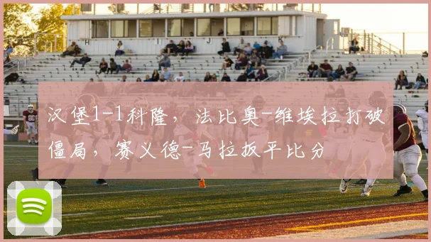 汉堡1-1科隆，法比奥-维埃拉打破僵局，赛义德-马拉扳平比分